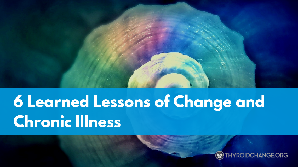 6 Learned Lessons of Change and Chronic Illness