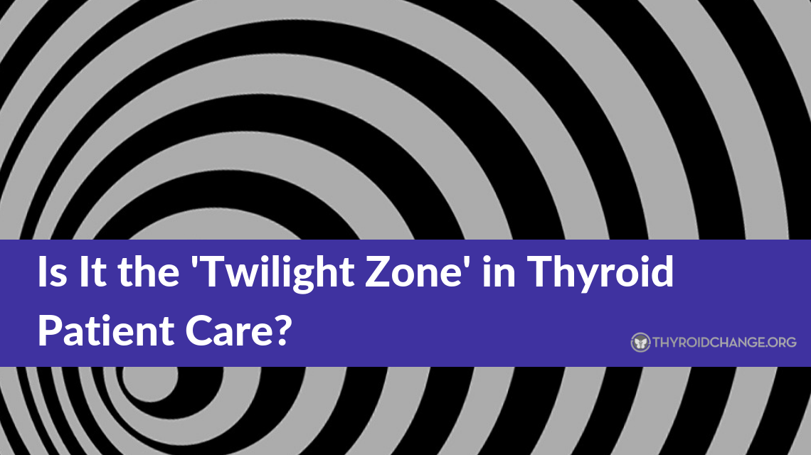 Is It ‘The Twilight Zone’ In Thyroid Patient Care?