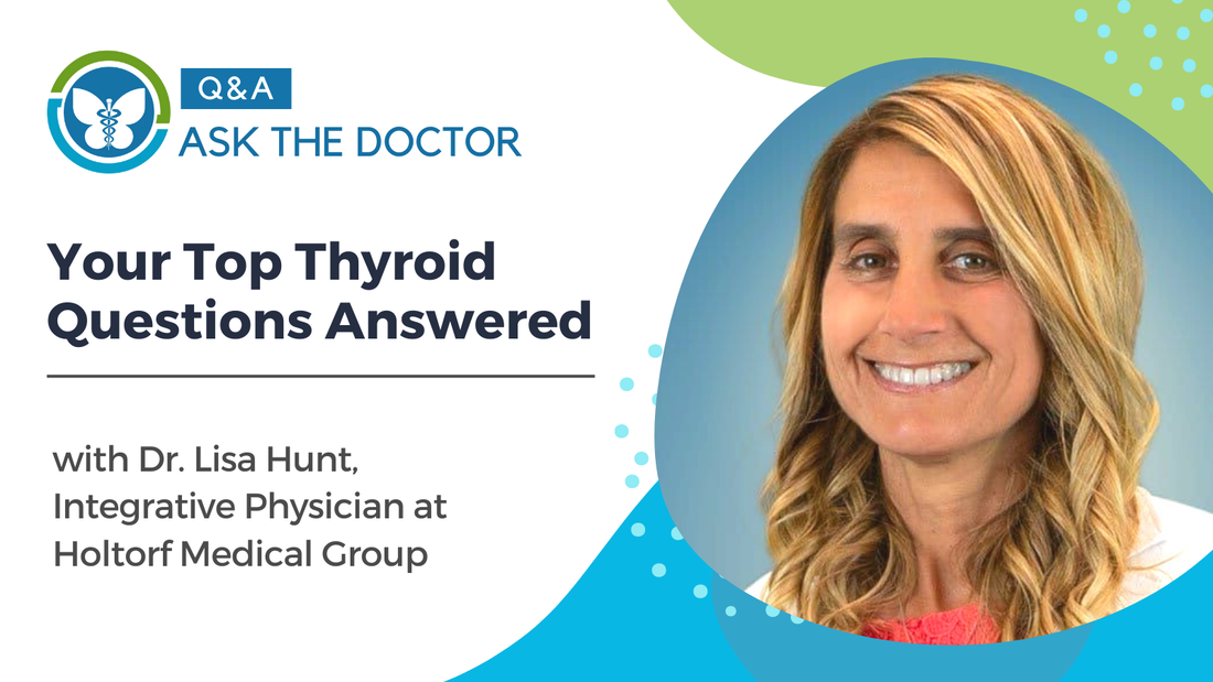 Your Top Thyroid Questions Answered: Q&A with Dr. Lisa Hunt of Holtorf Medical Group